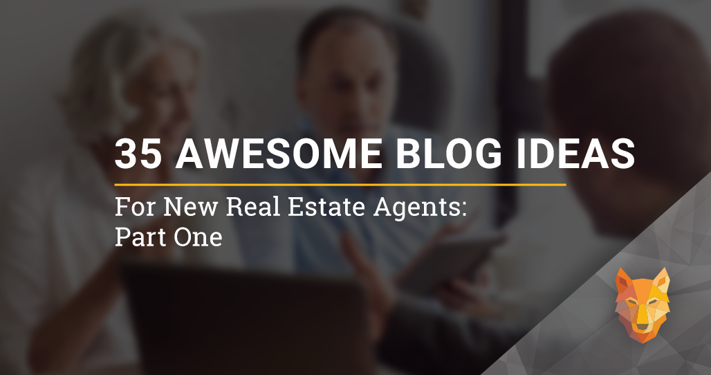 35 Awesome Blog Ideas for new Real Estate Agents: Part One