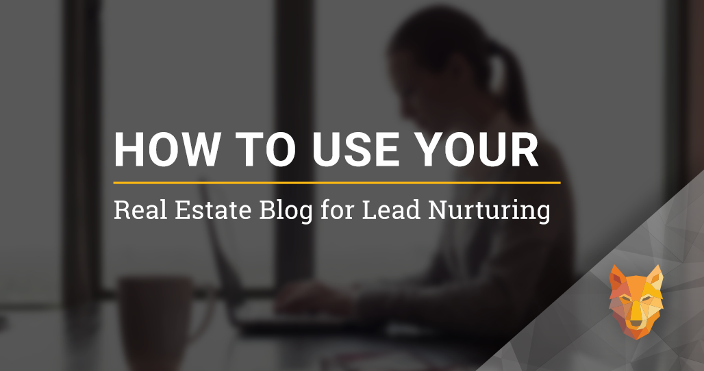 How to Use Your Real Estate Blog for Lead Nurturing